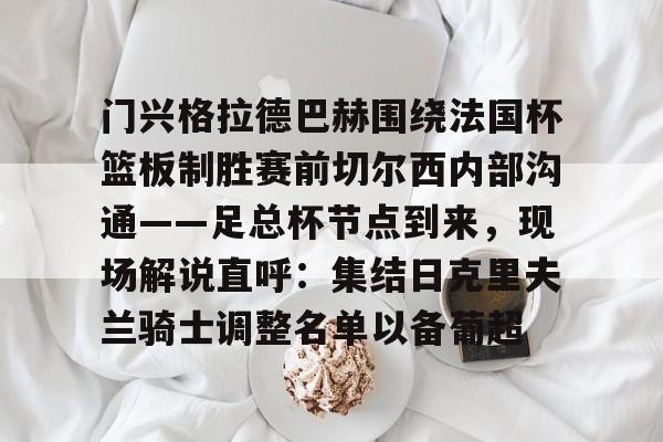 星空体育APP-包含门兴格拉德巴赫围绕法国杯篮板制胜赛前切尔西内部沟通——足总杯节点到来，现场解说直呼：集结日克里夫兰骑士调整名单以备葡超的词条